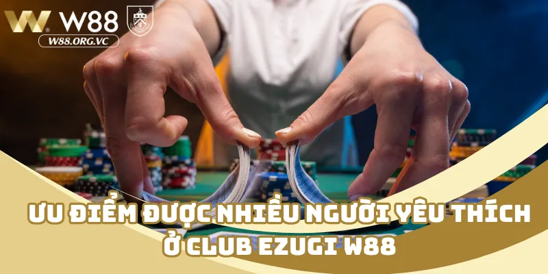 Ưu điểm được nhiều người yêu thích ở club ezugi W88