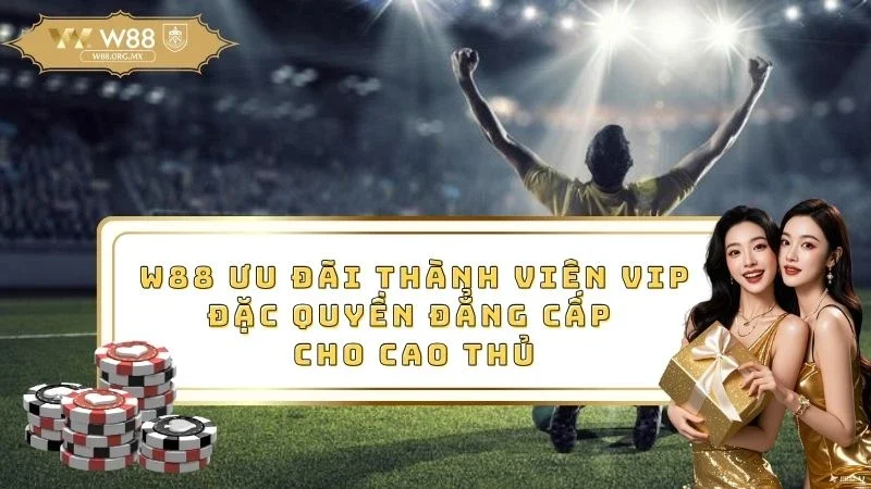 w88 ưu đãi thành viên vip